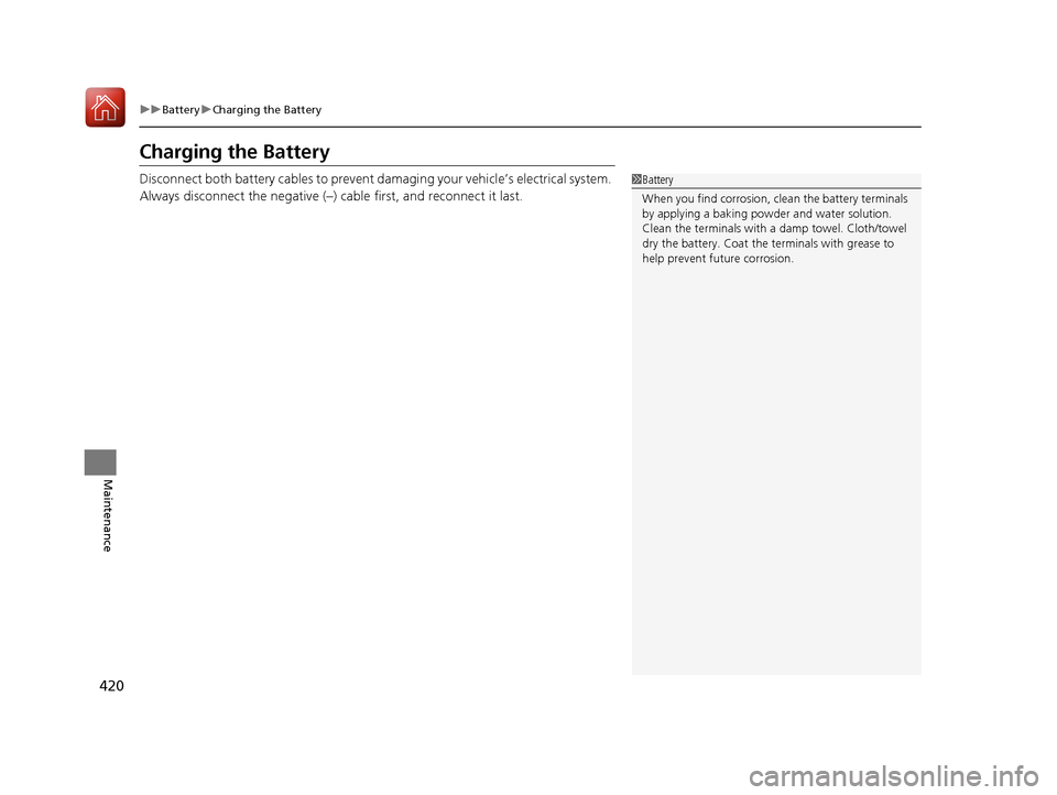 HONDA HR-V 2017 2.G Owners Guide 420
uuBattery uCharging the Battery
Maintenance
Charging the Battery
Disconnect both battery cables to prevent da maging your vehicle’s electrical system. 
Always disconnect the negative (–) cable