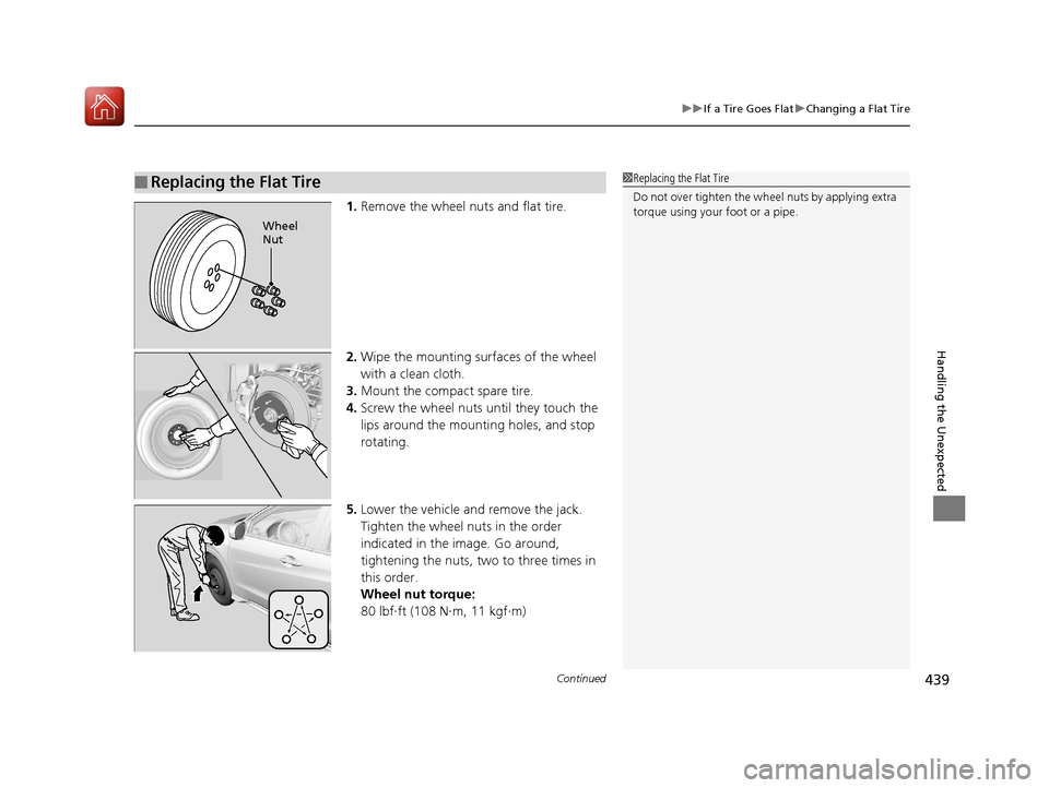 HONDA HR-V 2017 2.G Owners Manual Continued439
uuIf a Tire Goes Flat uChanging a Flat Tire
Handling the Unexpected
1. Remove the wheel nuts and flat tire.
2. Wipe the mounting surfaces of the wheel 
with a clean cloth.
3. Mount the co