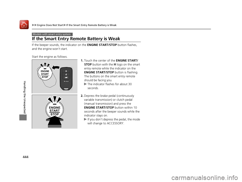 HONDA HR-V 2017 2.G Service Manual 444
uuEngine Does Not Start uIf the Smart Entry Remote Battery is Weak
Handling the Unexpected
If the Smart Entry Remote Battery is Weak
If the beeper sounds, the indicator on the  ENGINE START/STOP b