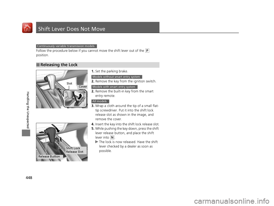 HONDA HR-V 2017 2.G Owners Manual 448
Handling the Unexpected
Shift Lever Does Not Move
Follow the procedure below if you cannot move the shift lever out of the (P
position.
1.Set the parking brake.
2. Remove the key from the ignitio HONDA HR-V 2017 2.G Owners Manual 448
Handling the Unexpected
Shift Lever Does Not Move
Follow the procedure below if you cannot move the shift lever out of the (P
position.
1.Set the parking brake.
2. Remove the key from the ignitio