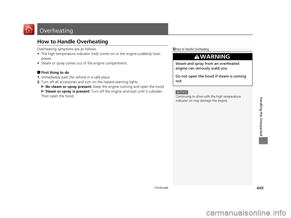 HONDA HR-V 2017 2.G Owners Manual 449Continued
Handling the Unexpected
Overheating
How to Handle Overheating
Overheating symptoms are as follows:
•The high temperature indicator (red) co mes on or the engine suddenly loses
power.
HONDA HR-V 2017 2.G Owners Manual 449Continued
Handling the Unexpected
Overheating
How to Handle Overheating
Overheating symptoms are as follows:
•The high temperature indicator (red) co mes on or the engine suddenly loses
power.
