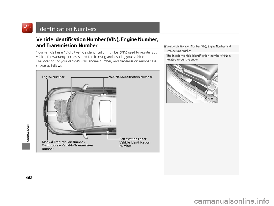 HONDA HR-V 2017 2.G Owners Manual 468
Information
Identification Numbers
Vehicle Identification Number (VIN), Engine Number,
and Transmission Number
Your vehicle has a 17-digit vehicle identifi cation number (VIN) used to register yo HONDA HR-V 2017 2.G Owners Manual 468
Information
Identification Numbers
Vehicle Identification Number (VIN), Engine Number,
and Transmission Number
Your vehicle has a 17-digit vehicle identifi cation number (VIN) used to register yo