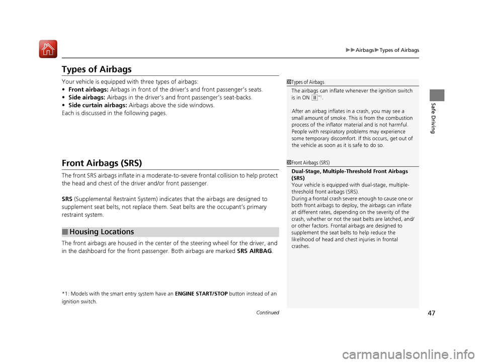 HONDA HR-V 2017 2.G Owners Manual 47
uuAirbags uTypes of Airbags
Continued
Safe Driving
Types of Airbags
Your vehicle is equipped wi th three types of airbags:
• Front airbags: Airbags in front of the driver’s and front passenger�
