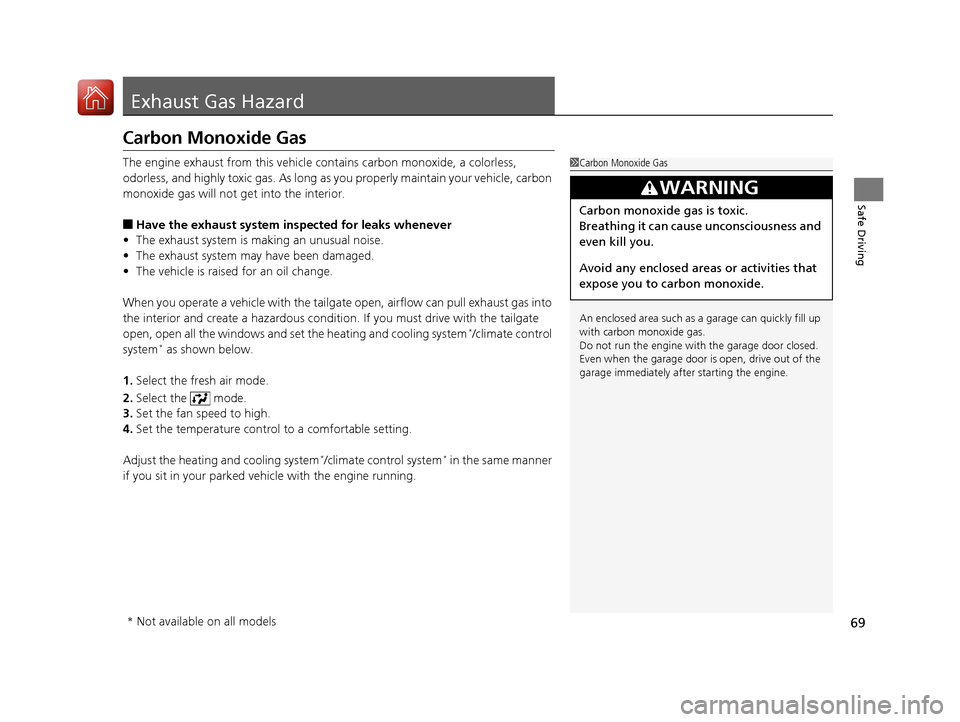 HONDA HR-V 2017 2.G Owners Manual 69
Safe Driving
Exhaust Gas Hazard
Carbon Monoxide Gas
The engine exhaust from this vehicle contains carbon monoxide, a colorless, 
odorless, and highly toxic gas. As long as you properly maintain you