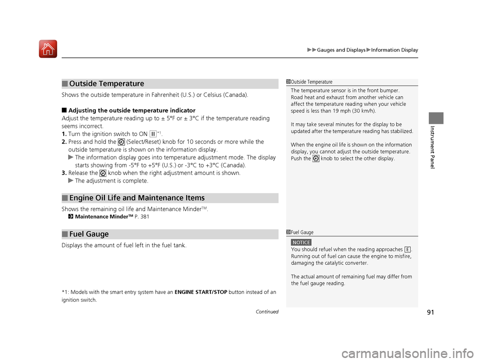 HONDA HR-V 2017 2.G Owners Manual Continued91
uuGauges and Displays uInformation Display
Instrument Panel
Shows the outside temperature in Fahr enheit (U.S.) or Celsius (Canada).
■Adjusting the outside temperature indicator
Adjust t