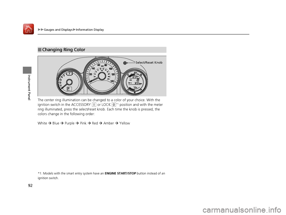 HONDA HR-V 2017 2.G Owners Manual 92
uuGauges and Displays uInformation Display
Instrument Panel
The center ring illumination can be changed to a color of your choice. With the 
ignition switch  in the ACCESSORY 
(q or LOCK (0*1 posit