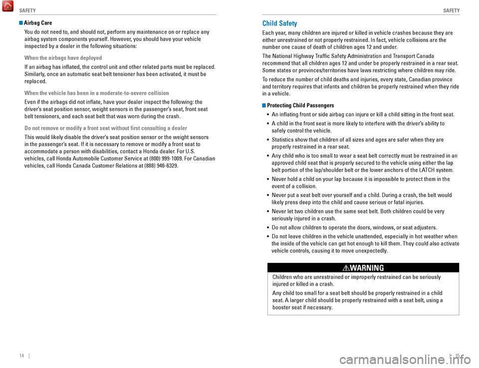 HONDA HR-V 2017 2.G Quick Guide 14    ||    15
       S AFETY
S
AFETY
 Airbag Care
You do not need to, and should not, perform any maintenance on or replace\
 any 
airbag system components yourself. However, you should have your veh