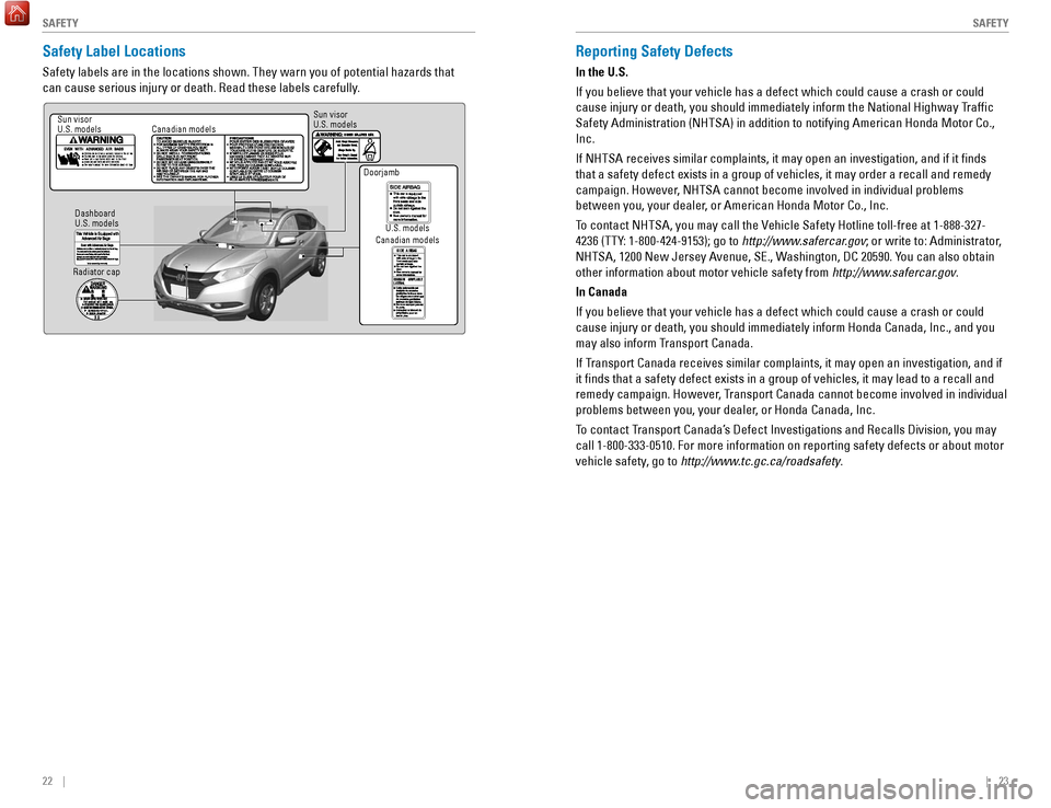 HONDA HR-V 2017 2.G Quick Guide 22 || 23
S AFETY
S
AFETY
Safety Label Locations
Safety labels are in the locations shown. They warn you of potential haz\
ards that
can cause serious injury or death. Read these labels c HONDA HR-V 2017 2.G Quick Guide 22 || 23
S AFETY
S
AFETY
Safety Label Locations
Safety labels are in the locations shown. They warn you of potential haz\
ards that
can cause serious injury or death. Read these labels c