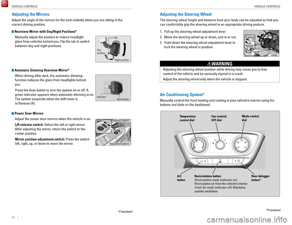 HONDA HR-V 2017 2.G Quick Guide 42    ||    43
       V EHICLE  C ONTROLS
V
EHICLE  C ONTROLS
*if equipped
Adjusting the Mirrors
Adjust the angle of the mirrors for the best visibility when you are sit\
ting in the 
correct driving 
