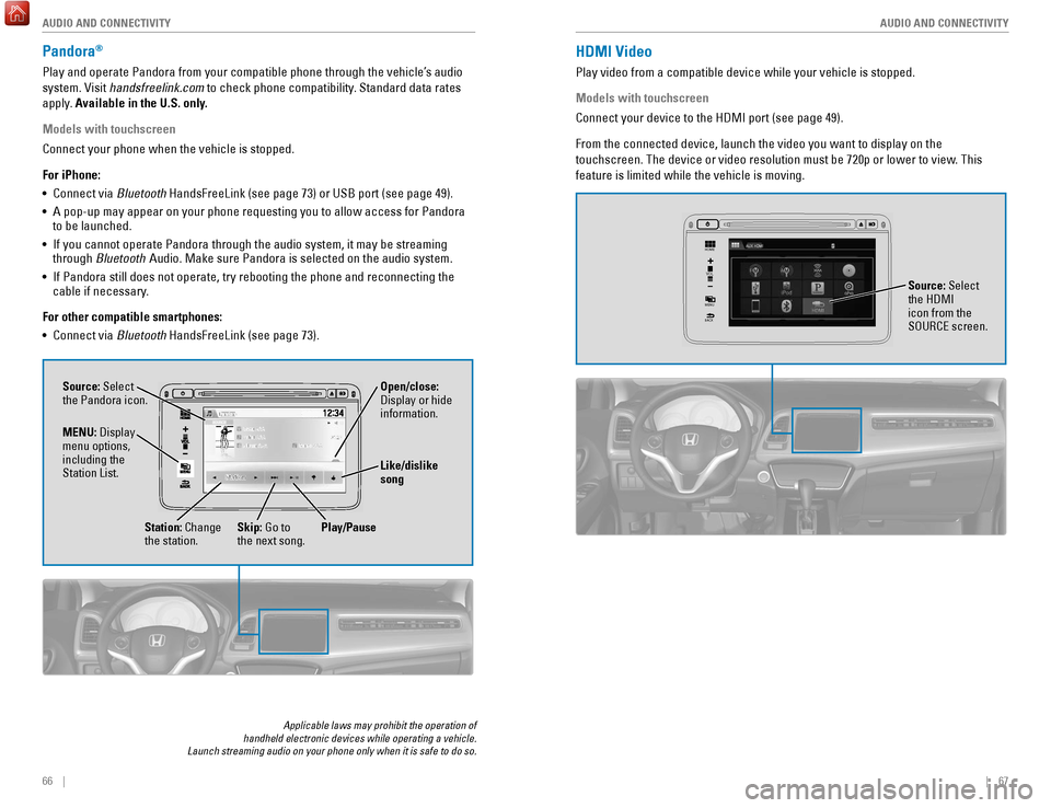 HONDA HR-V 2017 2.G Quick Guide 66 || 67
AUDIO AND CONNECTIVITY
AUDIO AND CONNECTIVITY
Pandora®
Play and operate Pandora from your compatible phone through the vehicle’\
s audio
system. Visit handsfreelink.com to c HONDA HR-V 2017 2.G Quick Guide 66 || 67
AUDIO AND CONNECTIVITY
AUDIO AND CONNECTIVITY
Pandora®
Play and operate Pandora from your compatible phone through the vehicle’\
s audio
system. Visit handsfreelink.com to c
