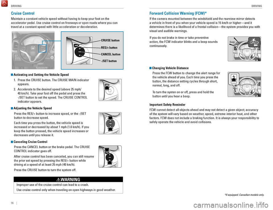 HONDA HR-V 2017 2.G Quick Guide 96 || 97
DRIVING
DRIVING
Cruise Control
Maintain a constant vehicle speed without having to keep your foot on th\
e
accelerator pedal. Use cruise control on freeways or open roads where HONDA HR-V 2017 2.G Quick Guide 96 || 97
DRIVING
DRIVING
Cruise Control
Maintain a constant vehicle speed without having to keep your foot on th\
e
accelerator pedal. Use cruise control on freeways or open roads where