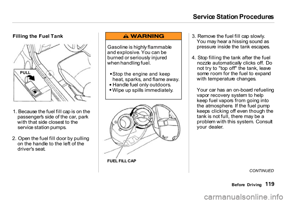 HONDA INSIGHT 2000 1.G Owners Manual Servic
e Statio n Procedure s
Fillin g th e Fue l Tan k
1 . Becaus e th e fue l fil l ca p is o n th e
passenger s sid e o f th e car , par k
wit h tha t sid e closes t t o th e
servic e statio n p HONDA INSIGHT 2000 1.G Owners Manual Servic
e Statio n Procedure s
Fillin g th e Fue l Tan k
1 . Becaus e th e fue l fil l ca p is o n th e
passenger s sid e o f th e car , par k
wit h tha t sid e closes t t o th e
servic e statio n p