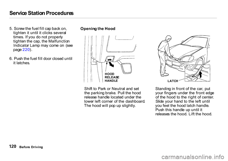 HONDA INSIGHT 2000 1.G Owners Manual Servic
e Statio n Procedure s
5 . Scre w th e fue l fil l ca p bac k on ,
tighte n i t unti l i t click s severa l
times . I f yo u d o no t properl y
tighte n th e cap , th e Malfunctio n
Indicato r HONDA INSIGHT 2000 1.G Owners Manual Servic
e Statio n Procedure s
5 . Scre w th e fue l fil l ca p bac k on ,
tighte n i t unti l i t click s severa l
times . I f yo u d o no t properl y
tighte n th e cap , th e Malfunctio n
Indicato r