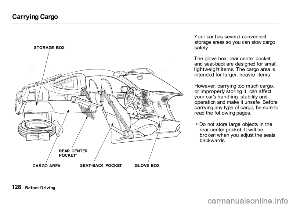 HONDA INSIGHT 2000 1.G Owners Manual Carryin
g Carg o
STORAG E BO X
REA R CENTE R
POCKET *
CARG O ARE A SEAT-BAC
K POCKE TGLOVE BO X You
r ca r ha s severa l convenien t
storag e area s s o yo u ca n sto w carg o
safely .
Th e gl HONDA INSIGHT 2000 1.G Owners Manual Carryin
g Carg o
STORAG E BO X
REA R CENTE R
POCKET *
CARG O ARE A SEAT-BAC
K POCKE TGLOVE BO X You
r ca r ha s severa l convenien t
storag e area s s o yo u ca n sto w carg o
safely .
Th e gl
