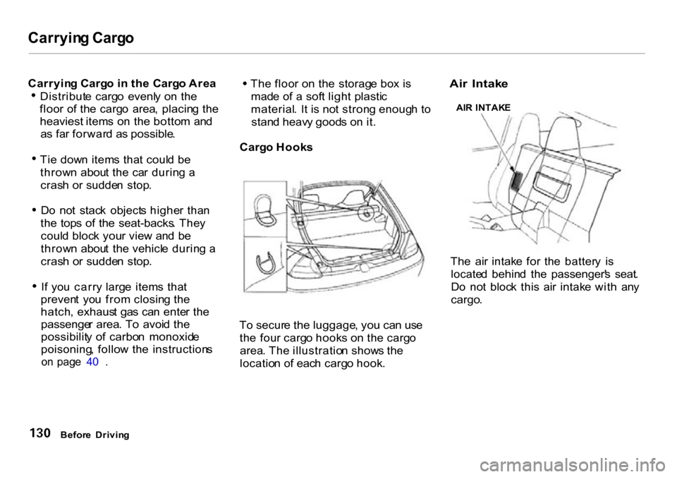 HONDA INSIGHT 2000 1.G Owners Manual Carryin
g Carg o
Carryin g Carg o i n th e Carg o Are a
Distribut e carg o evenl y o n th e
floo r o f th e carg o area , placin g th e
heaviest items o n th e botto m an d
a s fa r forwar d HONDA INSIGHT 2000 1.G Owners Manual Carryin
g Carg o
Carryin g Carg o i n th e Carg o Are a
Distribut e carg o evenl y o n th e
floo r o f th e carg o area , placin g th e
heaviest items o n th e botto m an d
a s fa r forwar d