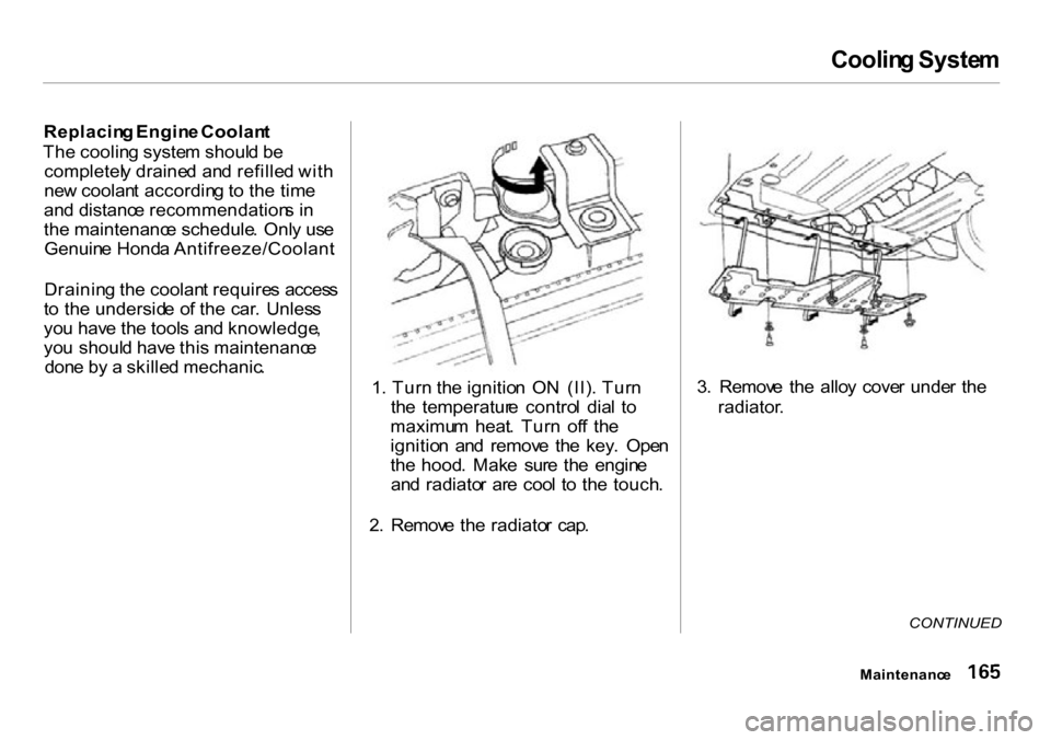 HONDA INSIGHT 2000 1.G Owners Manual Coolin
g Syste m
Replacin g Engin e Coolan t
Th e coolin g syste m shoul d b e
completel y draine d an d refille d wit h
ne w coolan t accordin g t o th e tim e
an d distanc e recommendation s i n
t HONDA INSIGHT 2000 1.G Owners Manual Coolin
g Syste m
Replacin g Engin e Coolan t
Th e coolin g syste m shoul d b e
completel y draine d an d refille d wit h
ne w coolan t accordin g t o th e tim e
an d distanc e recommendation s i n
t