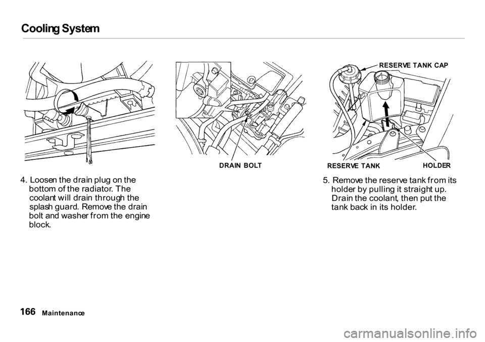 HONDA INSIGHT 2000 1.G Owners Manual Coolin
g Syste m
4 . Loose n th e drai n plu g o n th e
botto m o f th e radiator . Th e
coolan t wil l drai n throug h th e
splas h guard . Remov e th e drai n
bol t an d washe r fro m th e engin e
HONDA INSIGHT 2000 1.G Owners Manual Coolin
g Syste m
4 . Loose n th e drai n plu g o n th e
botto m o f th e radiator . Th e
coolan t wil l drai n throug h th e
splas h guard . Remov e th e drai n
bol t an d washe r fro m th e engin e