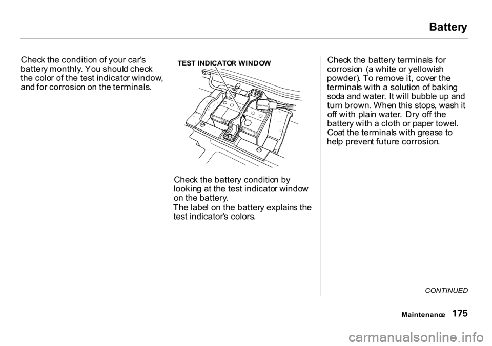 HONDA INSIGHT 2000 1.G Owners Manual Batter
y
Chec k th e conditio n o f you r car s
batter y monthly . Yo u shoul d chec k
th e colo r o f th e tes t indicato r window ,
an d fo r corrosio n o n th e terminals .
TES
T INDICATO R WINDO HONDA INSIGHT 2000 1.G Owners Manual Batter
y
Chec k th e conditio n o f you r car s
batter y monthly . Yo u shoul d chec k
th e colo r o f th e tes t indicato r window ,
an d fo r corrosio n o n th e terminals .
TES
T INDICATO R WINDO