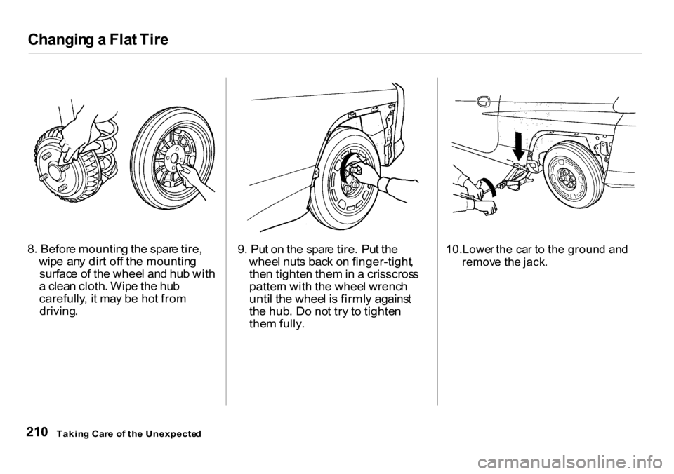 HONDA INSIGHT 2000 1.G Owners Manual Changin
g a Fla t Tir e
8 . Befor e mountin g th e spar e tire ,
wip e an y dir t of f th e mountin g
surfac e o f th e whee l an d hu b wit h
a clea n cloth . Wip e th e hu b
carefully , i t ma y HONDA INSIGHT 2000 1.G Owners Manual Changin
g a Fla t Tir e
8 . Befor e mountin g th e spar e tire ,
wip e an y dir t of f th e mountin g
surfac e o f th e whee l an d hu b wit h
a clea n cloth . Wip e th e hu b
carefully , i t ma y