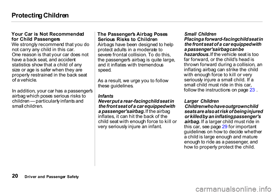 HONDA INSIGHT 2000 1.G Owners Manual Protectin
g Childre n

You r  Ca r i s No t Recommende d
fo r Chil d  Passenger s
W e strongl y recommen d tha t yo u d o
no t carr y an y chil d in  thi s car .
On e reaso n is  tha t you r ca r doe 