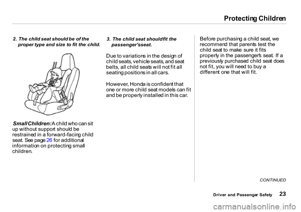 HONDA INSIGHT 2000 1.G Owners Manual Protectin
g Childre n

2.   The child  seat should  be  of the
proper  type and size   to fit the   child.
Small  Children:  A chil d wh o ca n si t
u p  withou t suppor t shoul d b e
restraine d in  