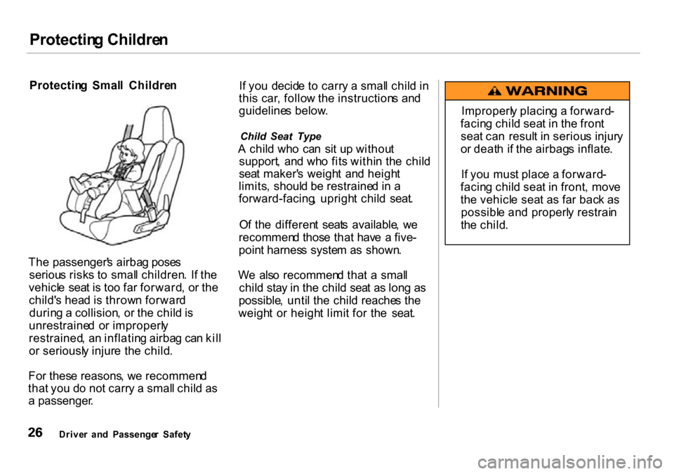 HONDA INSIGHT 2000 1.G Owners Manual
Protectin
g Childre n
Protectin g Smal l Childre n
Th e passenger s airba g pose s
seriou s risk s t o smal l children . I f th e
vehicl e sea t i s to o fa r forward , o r th e
child s hea d i HONDA INSIGHT 2000 1.G Owners Manual
Protectin
g Childre n
Protectin g Smal l Childre n
Th e passenger s airba g pose s
seriou s risk s t o smal l children . I f th e
vehicl e sea t i s to o fa r forward , o r th e
child s hea d i