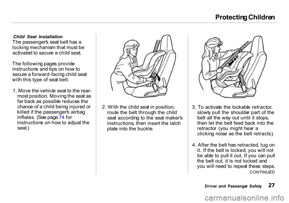 HONDA INSIGHT 2000 1.G Owners Manual Protectin
g Childre n
Child Seat Installation
Th e passenger s sea t bel t ha s a
lockin g mechanis m tha t mus t b e
activate d to secur e a chil d seat .
Th e followin g page s provid e
inst HONDA INSIGHT 2000 1.G Owners Manual Protectin
g Childre n
Child Seat Installation
Th e passenger s sea t bel t ha s a
lockin g mechanis m tha t mus t b e
activate d to secur e a chil d seat .
Th e followin g page s provid e
inst