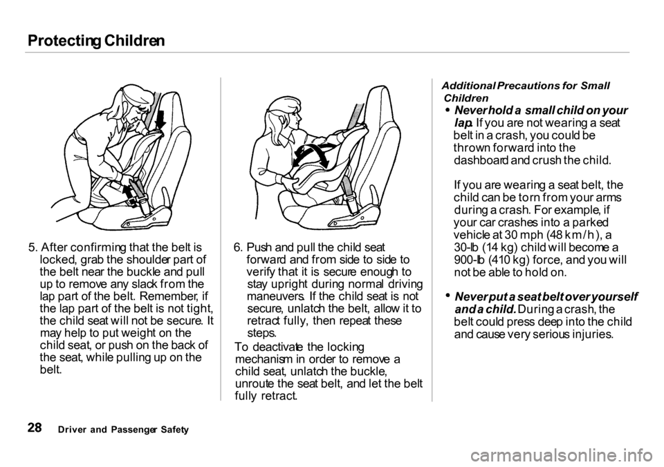 HONDA INSIGHT 2000 1.G Owners Guide Protectin
g Childre n
5 . Afte r confirmin g tha t th e bel t i s
locked , gra b th e shoulde r par t o f
th e bel t nea r th e buckl e an d pul l
u p to remov e an y slac k fro m th e
la p par t o HONDA INSIGHT 2000 1.G Owners Guide Protectin
g Childre n
5 . Afte r confirmin g tha t th e bel t i s
locked , gra b th e shoulde r par t o f
th e bel t nea r th e buckl e an d pul l
u p to remov e an y slac k fro m th e
la p par t o