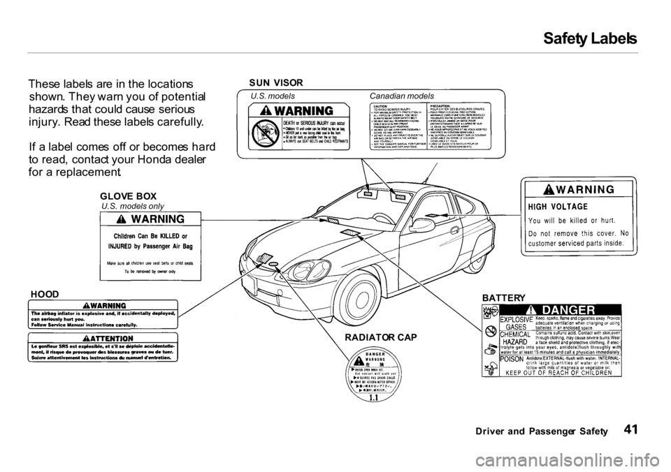 HONDA INSIGHT 2000 1.G Owners Manual Safet
y Label s

Thes e label s  ar e i n th e location s
shown . The y war n yo u o f potentia l
hazard s tha t coul d caus e  seriou s
injury .  Rea d thes e label s carefully .
I f a  labe l come s