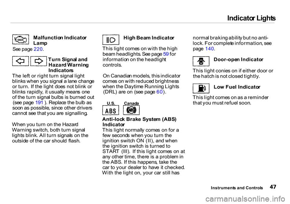 HONDA INSIGHT 2000 1.G Owners Manual Indicato
r Light s
Se e pag e 220 .

Malfunctio
n Indicato r
Lam p
Tur n Signa l an d
Hazar d Warnin g
Indicator s
Th e lef t o r righ t tur n signa l ligh t
blink s whe n yo u signa l a  lan e chang 