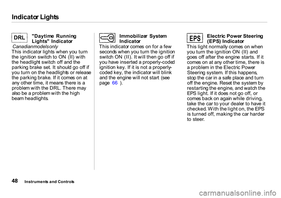 HONDA INSIGHT 2000 1.G Owners Manual Indicato
r Light s

"Daytim e  Runnin g
Lights "  Indicato r

Canadian  models only

Thi s indicato r light s whe n yo u tur n
th e ignitio n switc h t o O N  (II ) wit h
th e headligh t switc h of f 