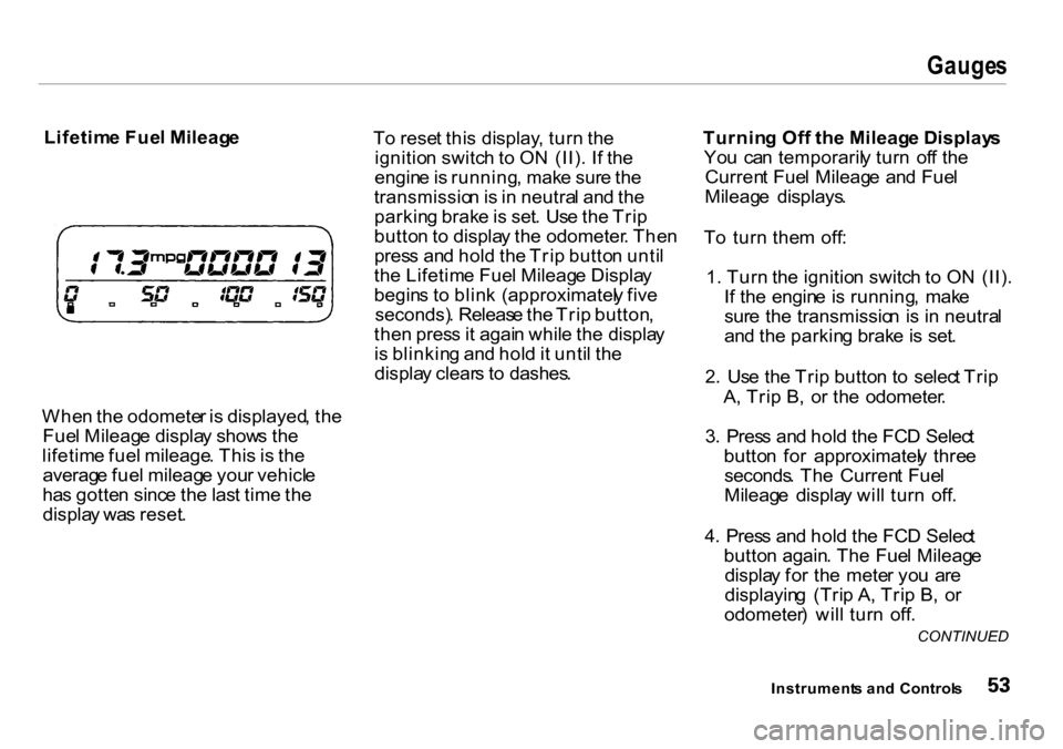 HONDA INSIGHT 2000 1.G Owners Manual Gauges
Lifetim e Fue l Mileag e
Whe n th e odomete r i s displayed , th e
Fue l Mileag e displa y show s th e
lifetim e fue l mileage . Thi s is th e
averag e fue l mileag e you r vehicl e
ha s gott HONDA INSIGHT 2000 1.G Owners Manual Gauges
Lifetim e Fue l Mileag e
Whe n th e odomete r i s displayed , th e
Fue l Mileag e displa y show s th e
lifetim e fue l mileage . Thi s is th e
averag e fue l mileag e you r vehicl e
ha s gott