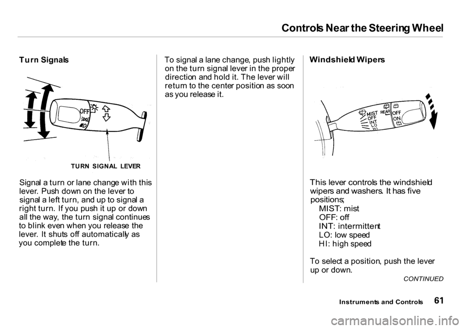 HONDA INSIGHT 2000 1.G Repair Manual Controls Nea r th e Steerin g Whee l
Turn Signal s
Signa l a tur n o r lan e chang e wit h thi s
lever . Pus h dow n o n th e leve r t o
signa l a lef t turn , an d u p t o signa l a
righ t turn . HONDA INSIGHT 2000 1.G Repair Manual Controls Nea r th e Steerin g Whee l
Turn Signal s
Signa l a tur n o r lan e chang e wit h thi s
lever . Pus h dow n o n th e leve r t o
signa l a lef t turn , an d u p t o signa l a
righ t turn .