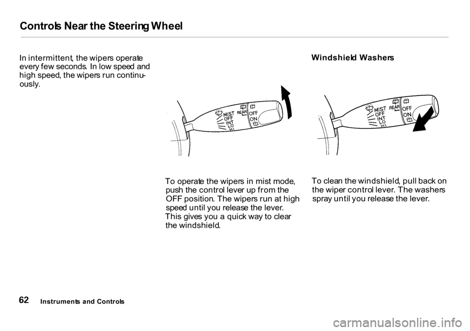 HONDA INSIGHT 2000 1.G Repair Manual Controls Nea r th e Steerin g Whee l
In intermittent , th e wiper s operat e
ever y fe w seconds . I n lo w spee d an d
hig h speed , th e wiper s ru n continu -
ously.
To operat e th e wiper s i n HONDA INSIGHT 2000 1.G Repair Manual Controls Nea r th e Steerin g Whee l
In intermittent , th e wiper s operat e
ever y fe w seconds . I n lo w spee d an d
hig h speed , th e wiper s ru n continu -
ously.
To operat e th e wiper s i n