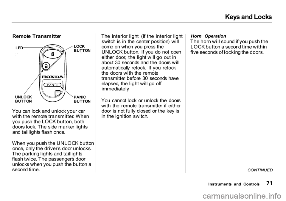 HONDA INSIGHT 2000 1.G Manual PDF Keys an d Lock s
Remot e Transmitte r
Yo u ca n loc k an d unloc k you r ca r
wit h th e remot e transmitter . Whe n
yo u pus h th e LOC K button , bot h
door s lock . Th e  sid e marke r light s
an d