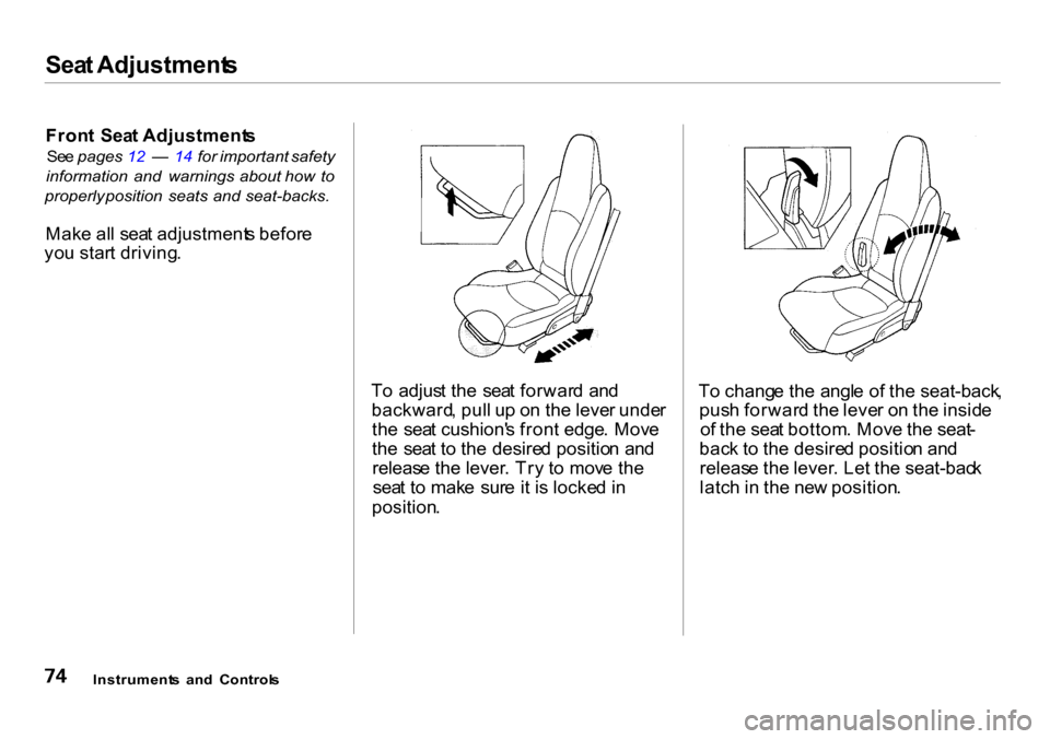 HONDA INSIGHT 2000 1.G Manual PDF Seat Adjustment s
Front  Sea t Adjustment s
See pages  1 2   —  1 4   for  important  safety
information   and  warnings   about how  to
properly  position   seats  and  seat-backs.
Make al l sea t 