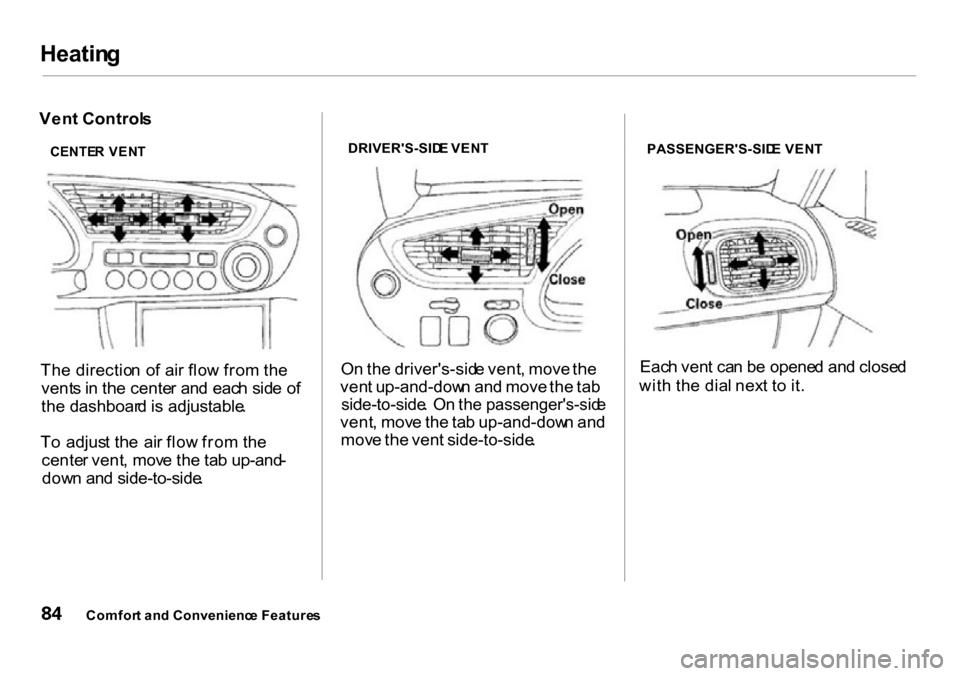 HONDA INSIGHT 2000 1.G Manual Online Heatin
g

Ven t Control s
Th e directio n o f ai r flo w fro m th e
vent s in  th e cente r an d  eac h sid e o f
th e dashboar d is adjustable .
T o  adjus t th e  ai r flo w fro m th e
cente r vent 