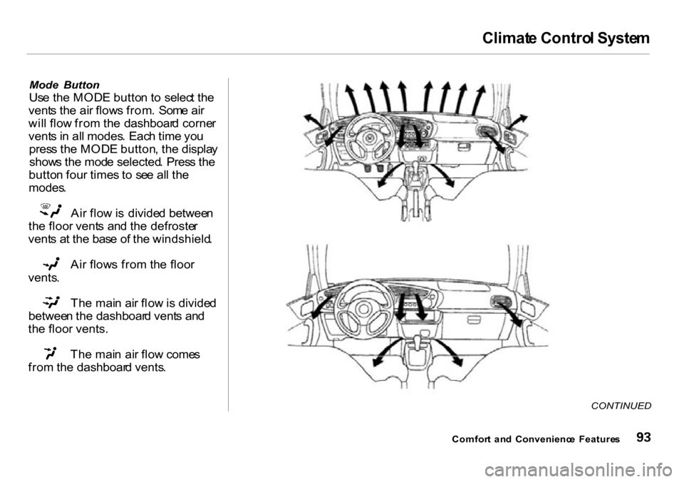 HONDA INSIGHT 2000 1.G Owners Manual Climat
e Contro l Syste m
Mode Button
Us e th e MOD E butto n to selec t th e
vent s th e ai r flow s from . Som e ai r
wil l flo w fro m th e dashboar d corne r
vent s in al l modes . Eac h t HONDA INSIGHT 2000 1.G Owners Manual Climat
e Contro l Syste m
Mode Button
Us e th e MOD E butto n to selec t th e
vent s th e ai r flow s from . Som e ai r
wil l flo w fro m th e dashboar d corne r
vent s in al l modes . Eac h t