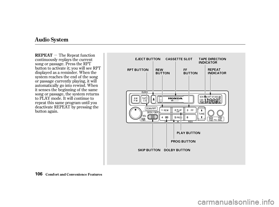 HONDA INSIGHT 2001 1.G Owners Manual µThe Repeat f unction
continuously replays the current 
song or passage. Press the RPT
button to activate it; you will see RPT
displayed as a reminder. When the
system reaches the end of the song
or