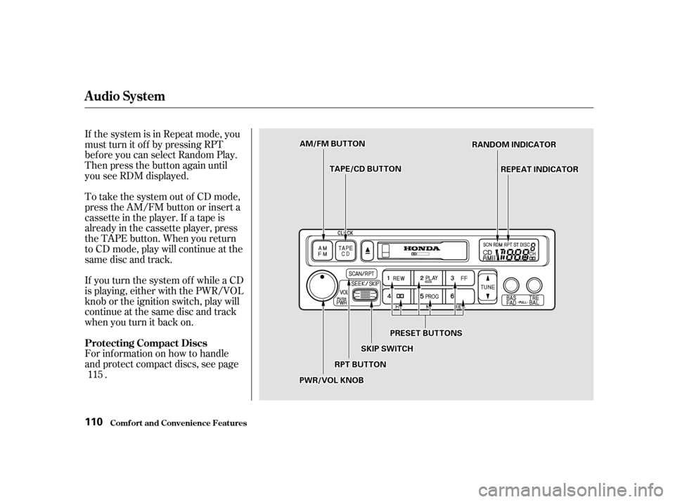 HONDA INSIGHT 2001 1.G Owners Manual If the system is in Repeat mode, you 
must turn it of f by pressing RPT
bef ore you can select Random Play.
Then press the button again until
you see RDM displayed. 
To take the system out of CD mode,