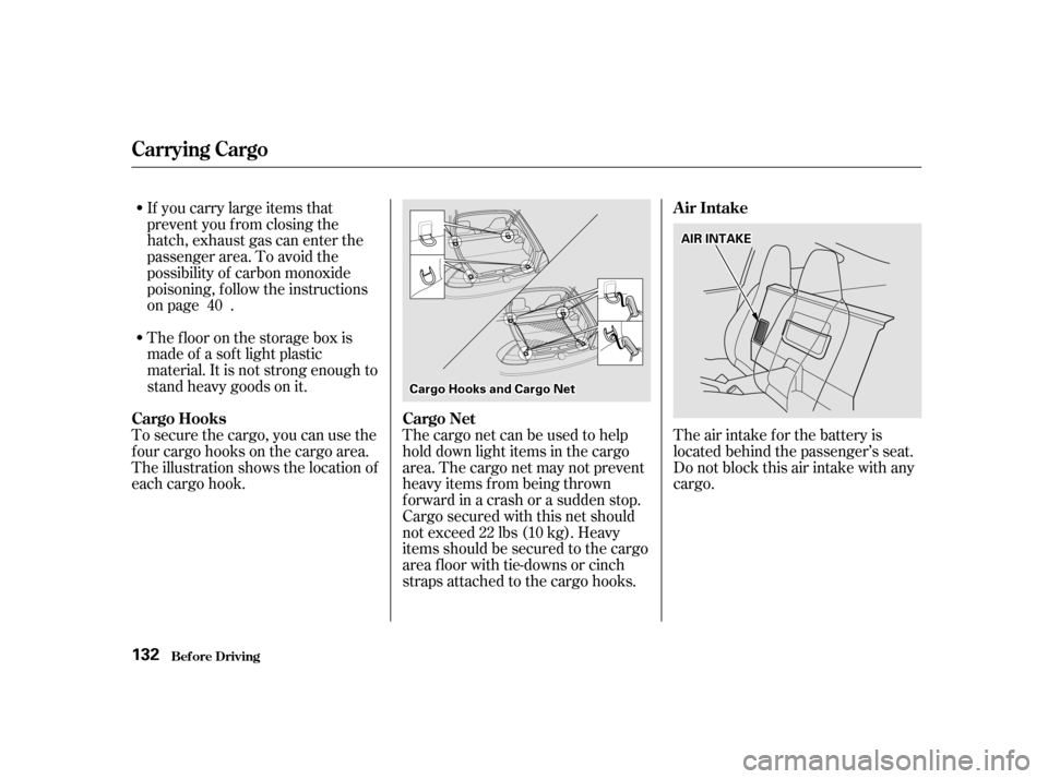 HONDA INSIGHT 2001 1.G Owners Manual The air intake f or the battery is 
located behind the passenger’s seat.
Do not block this air intake with any
cargo.
If you carry large items that
prevent you f rom closing the
hatch, exhaust gas c