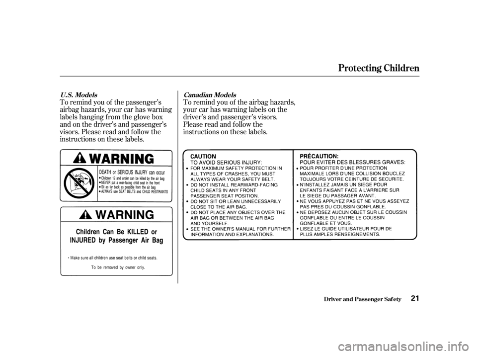 HONDA INSIGHT 2001 1.G Owners Manual To remind you of the airbag hazards, 
your car has warning labels on the
driver’s and passenger’s visors.
Please read and follow the
instructions on these labels.
To remind you of the passenger’