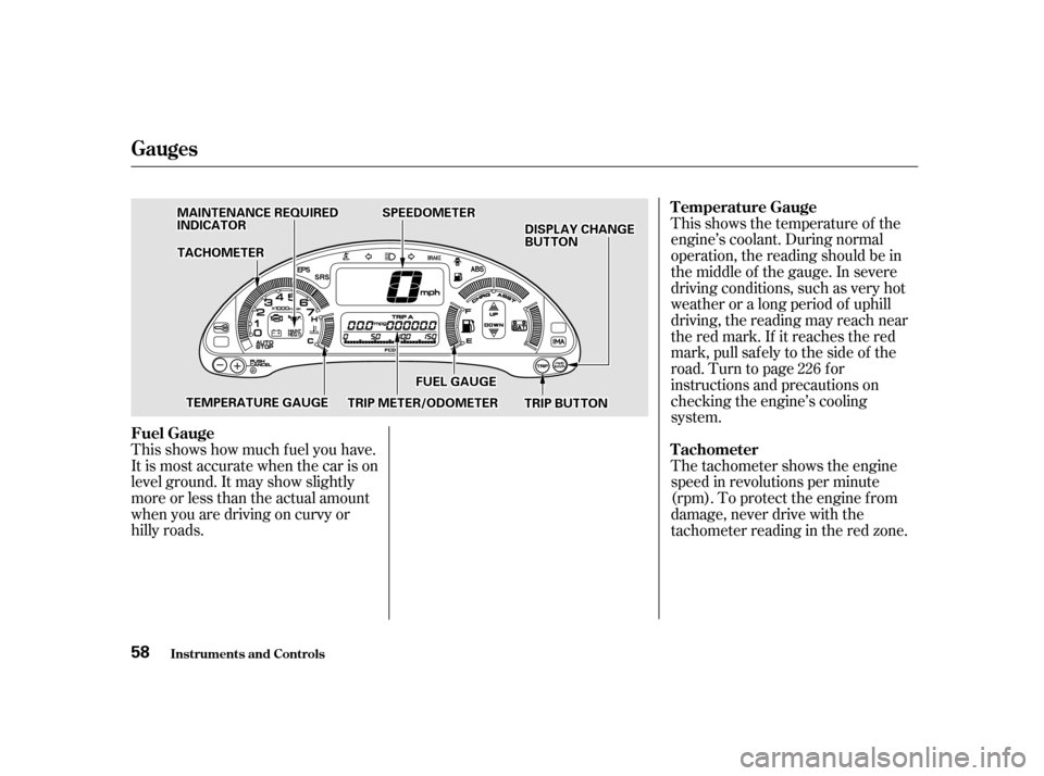 HONDA INSIGHT 2001 1.G Owners Manual This shows how much f uel you have. 
It is most accurate when the car is on
level ground. It may show slightly
more or less than the actual amount
whenyouaredrivingoncurvyor
hilly roads.This shows the