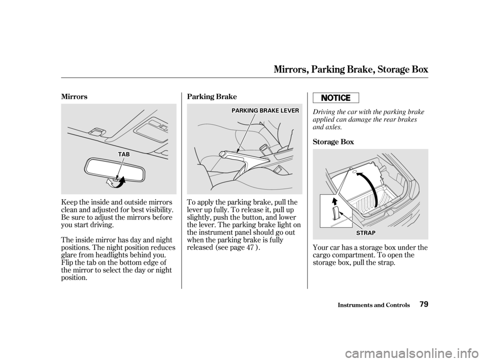 HONDA INSIGHT 2001 1.G Owners Manual To apply the parking brake, pull the 
lever up f ully. To release it, pull up
slightly, push the button, and lower
the lever. The parking brake light on
the instrument panel should go out
when the par