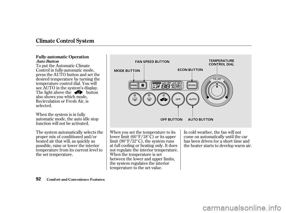 HONDA INSIGHT 2001 1.G Owners Manual When you set the temperature to its 
lower limit (60°F/18°C) or its upper
limit (90°F/32°C), the system runs
at f ull cooling or heating only. It does
not regulate the interior temperature.
When t