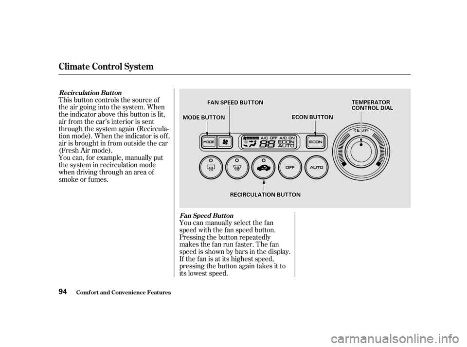 HONDA INSIGHT 2001 1.G Owners Manual This button controls the source of 
the air going into the system. When
the indicator above this button is lit,
air f rom the car’s interior is sent
through the system again (Recircula-
tion mode). 