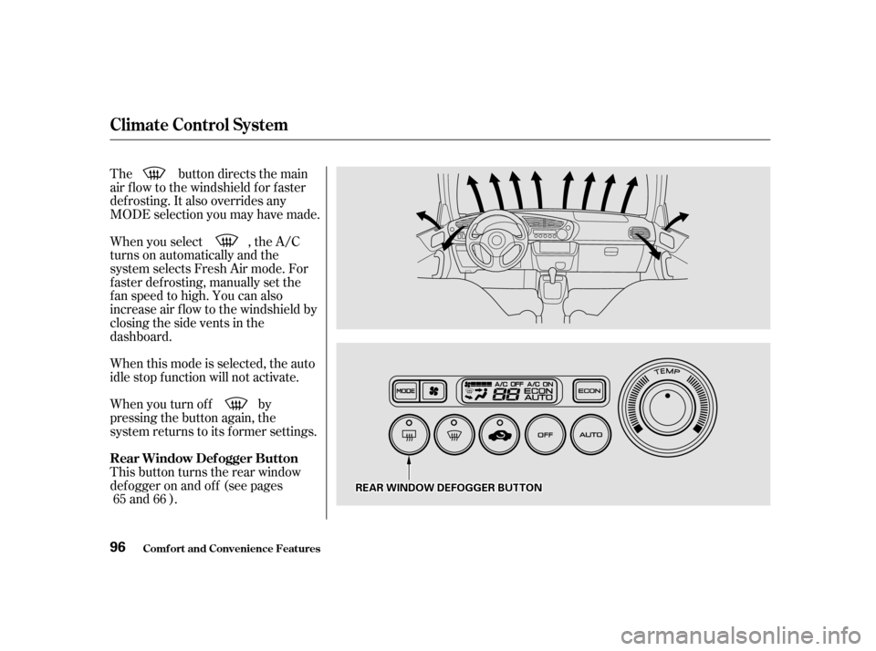 HONDA INSIGHT 2001 1.G Owners Manual The button directs the main 
air f low to the windshield f or f aster
def rosting. It also overrides any
MODE selection you may have made. 
When you turn of f by 
pressing the button again, the
system