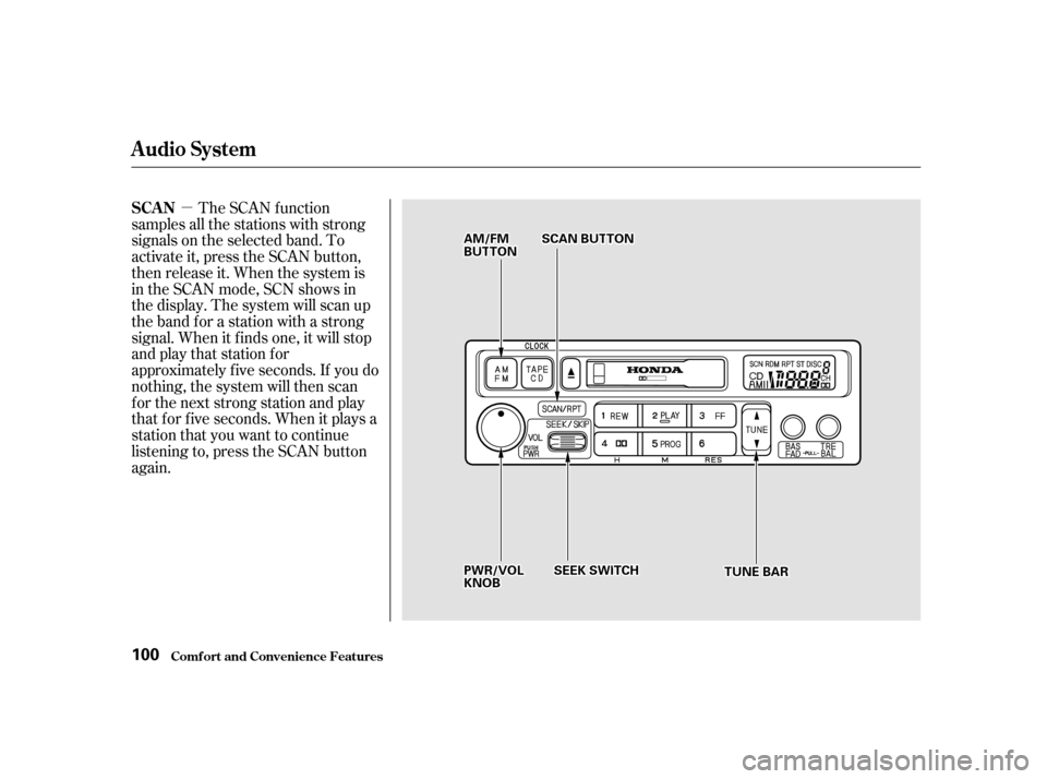 HONDA INSIGHT 2001 1.G Owners Manual µThe SCAN f unction
samples all the stations with strong 
signals on the selected band. To
activate it, press the SCAN button,
then release it. When the system is
intheSCANmode,SCNshowsin
the displa