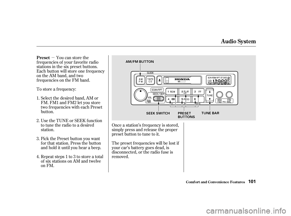 HONDA INSIGHT 2001 1.G Owners Manual µ
Repeat steps 1 to 3 to store a total 
of six stations on AM and twelve
on FM.
Pick the Preset button you want
for that station. Press the button
and hold it until you hear a beep.
Use the TUNE or 