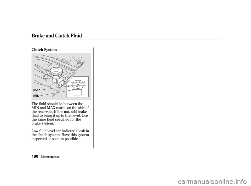 HONDA INSIGHT 2002 1.G Owners Manual The f luid should be between the
MIN and MAX marks on the side of
the reservoir. If it is not, add brake
f luid to bring it up to that level. Use
the same f luid specif ied f or the
brake system.
Low 